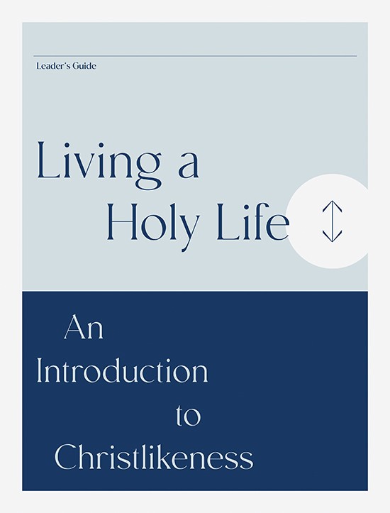 Living a Holy Life: An Introduction to Christlikeness, Leader's Guide